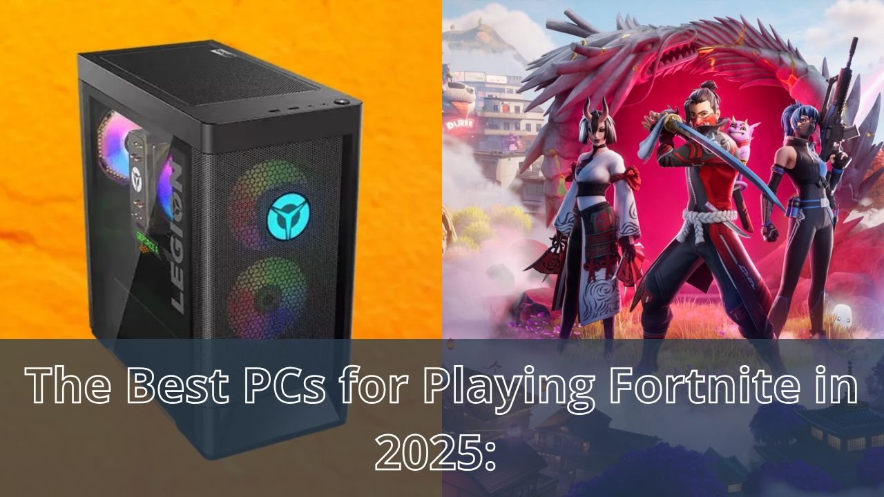 The Best PCs for Playing Fortnite in 2025: Performance, Price, and Alternatives