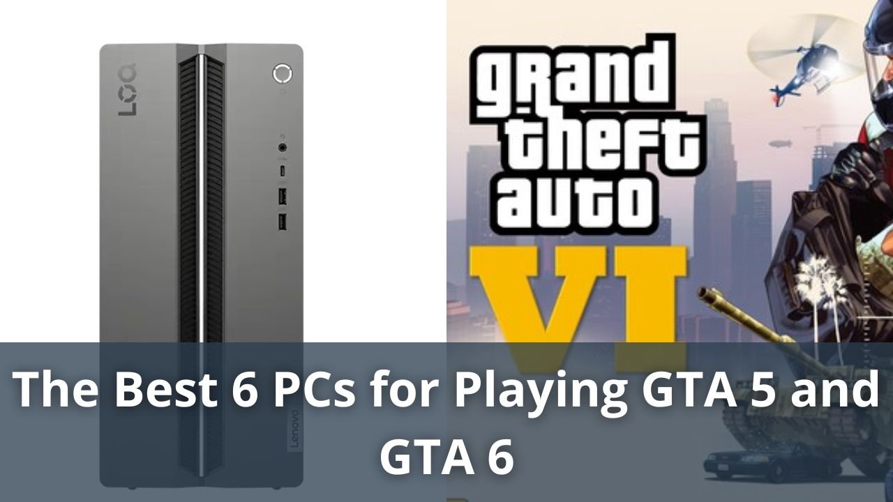 The Best 6 PCs for Playing GTA 5 and GTA 6 in 2025: Performance, Components, and Prices